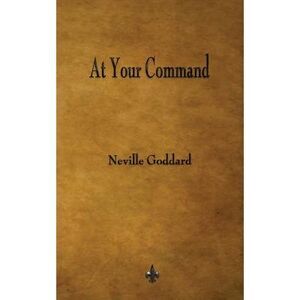 At Your Command -- Neville Goddard